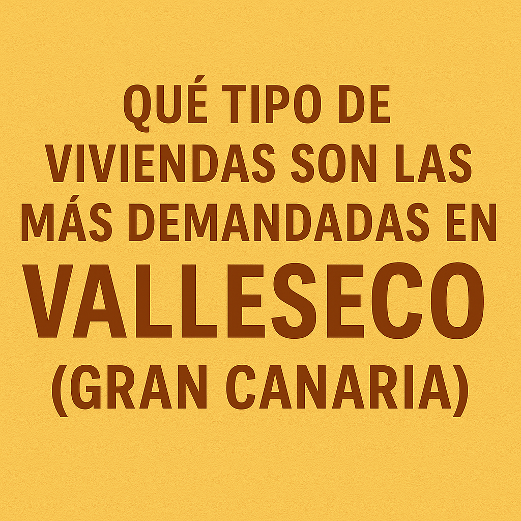 ¿Qué tipo de viviendas son las más demandadas en Valleseco?