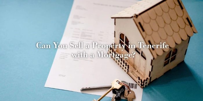 Can You Sell a Property in Tenerife with a Mortgage?