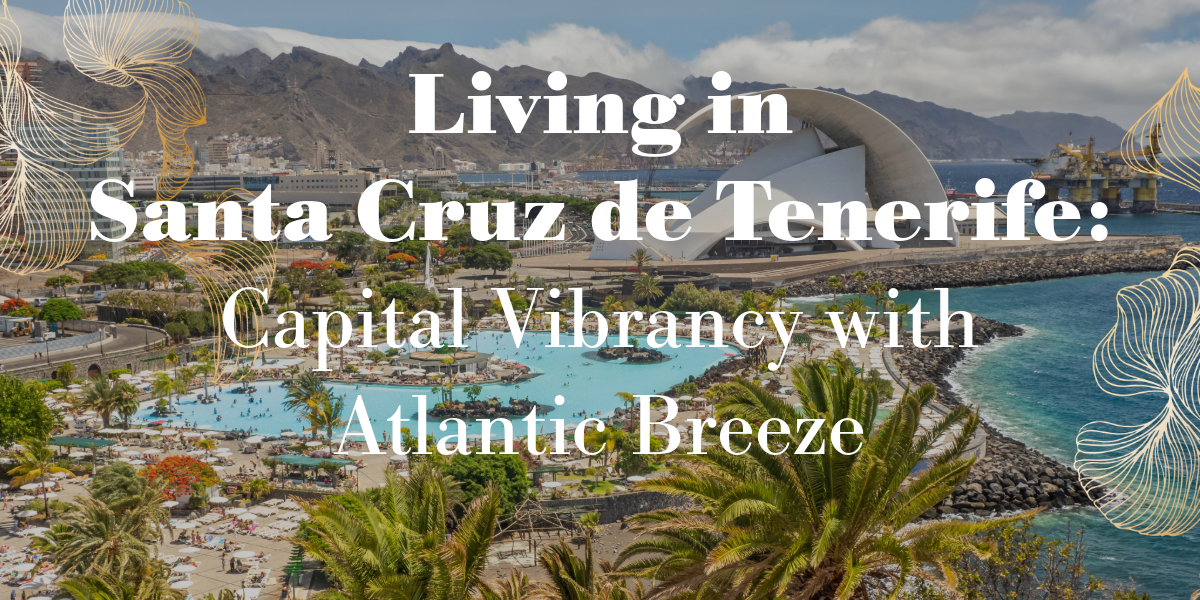 Living in Santa Cruz de Tenerife: Capital Vibrancy with Atlantic Breeze