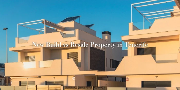 New Build vs Resale Property in Tenerife
