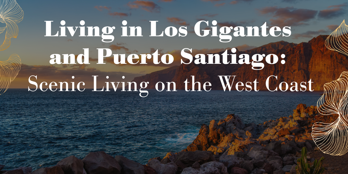 Living in Los Gigantes and Puerto Santiago: Scenic Living on the West Coast