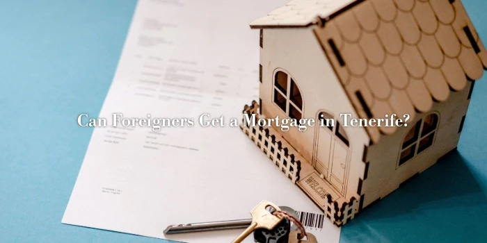 Can Foreigners Get a Mortgage in Tenerife?