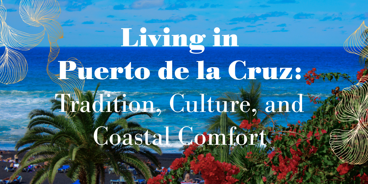 Living in Puerto de la Cruz: Tradition, Culture, and Coastal Comfort
