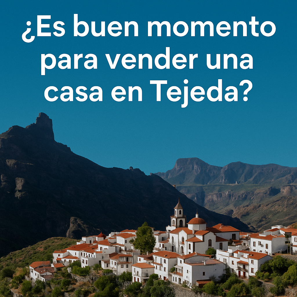 ¿Es buen momento para vender una casa en Tejeda?