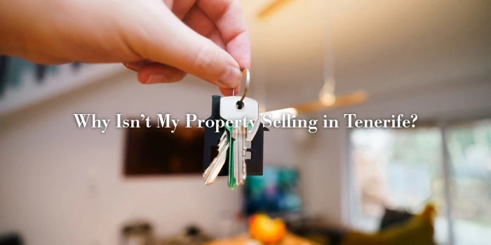Why Isn’t My Property Selling in Tenerife?