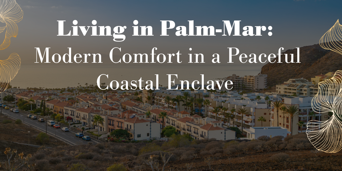 Living in Palm-Mar: Modern Comfort in a Peaceful Coastal Enclave