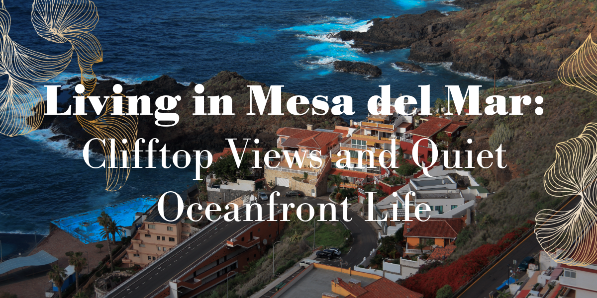 Living in Mesa del Mar: Clifftop Views and Quiet Oceanfront Life