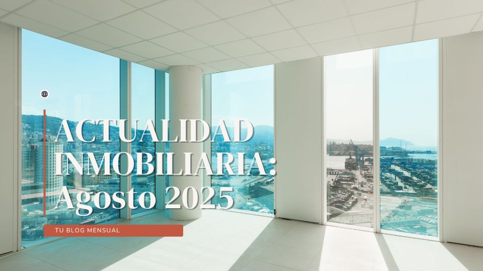 ACTUALIDAD INMOBILIARIA: AGOSTO 2025